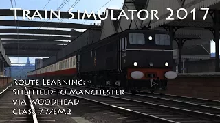 Train Simulator 2017 - Route Learning: Sheffield to Manchester via Woodhead (Class 77/EM2) // 60fps