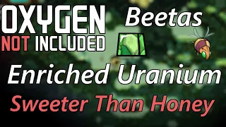 Beetas Explained, How to get Sweeter than Honey Achievement, Enriched Uranium - Oxygen Not Included