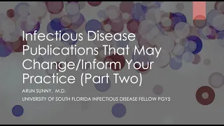 Infectious Diseases Publications that May Affect Your Practice, Part 2 -- Arun Sunny, MD