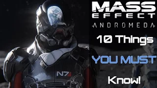10 Things You MUST KNOW Before Playing Mass Effect: Andromeda!