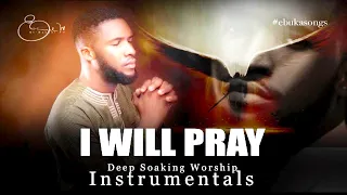 Deep Worship Instrumentals - I WILL PRAY IF I DON’T PRAY SATAN WILL MAKE MESS OF ME | Ebuka Songs