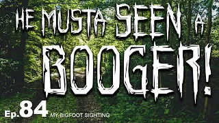 He Musta Seen a Booger! - My Bigfoot Sighting Episode 84