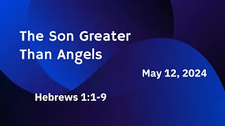 Sunday school Lesson - The Son Greater Than Angels-May 12, 2024