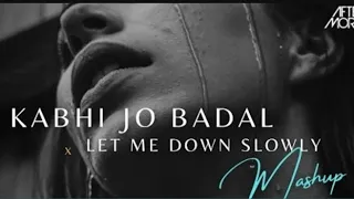 kabhi Jo BaDAL Barse x Let Me Down Slowly MasHup, Aftermorning Chillout Remix