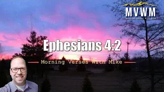 Ephesians 4:2 | Morning Verses With Mike