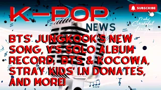 BTS' Jungkook's New Song, V's Solo Album Record,  BTS & Kocowa+, Stray Kids' I.N Donates, and More!