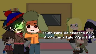 south park kid react to main 4 // stan + kyle // part 1/2