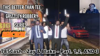 THIS BETTER THAN TEE GRIZZ ROBBERY SERIES... | 785Cash - Zay & Blake - Part. 1,2, AND 3 | REACTION