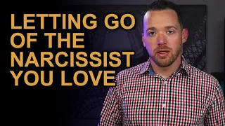 Letting Go of the Narcissist You Love