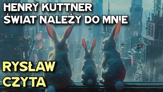 Rysław Czyta - 003 - Henry Kuttner - Świat należy do mnie