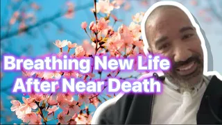 Breathing New LIFE After Near DEATH!