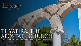 Thyatira: The Apostate Church | The 7 Churches of Revelation | Episode 5 |  Lineage