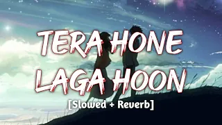 Tera Hone Laga Hoon [Slowed +Reverb] - Atif Aslam, Pritam | Feel The Song