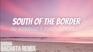 Ed Sheeran feat Camila Cabello - South of the Border (DJ Shisha Bachata Remix)