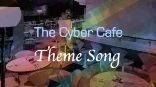 The Cyber Cafe: Theme Song