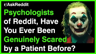Psychologists of reddit, have you ever been genuinely scared by a patient before?
