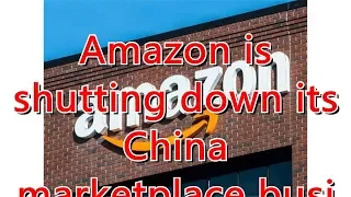 Amazon is shutting down its China marketplace business