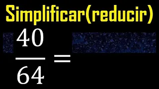 simplificar 40/64 simplificado, reducir fracciones a su minima expresion simple irreducible