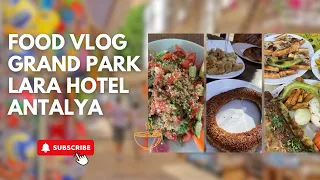 Food vlog Grand Park Lara Hotel Antalya