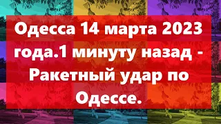 Одесса 14 марта 2023 года.1 минуту назад - Ракетный удар по Одессе.