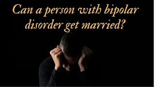 Can a person with bipolar disorder get married?