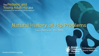 Natural History of Hip Problems - Travis Matheney, MD, MLA | Boston Children's Hospital