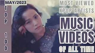 [TOP 100] MOST VIEWED MUSIC VIDEOS BY KPOP ARTISTS OF ALL TIME | MAY 2023