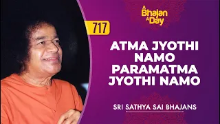 717 - Atma Jyothi Namo Paramatma Jyothi Namo | Sri Sathya Sai Bhajans