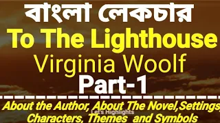 To The Lighthouse by Virginia Woolf
        Part-1 Characters, Settings, Themes, Symbols.
        Bengali Lecture.