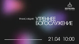 Утреннее богослужение | 21.04.2024