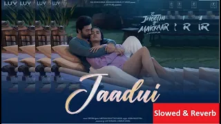 Jaadui Slowed & Reverb Tu Jhoothi Main Makkaar | Ranbir, Shraddha | Pritam | Jubin Nautiyal