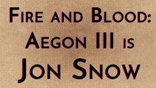 Fire & Blood: Aegon III is Jon Snow