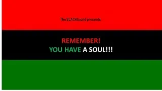 THE BLACKboard presents: REMEMBER! YOU HAVE A SOUL!!