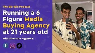How Shubham Runs A Media Buying Agency at 21 | 6 Figures | The Biz Wiz Podcast