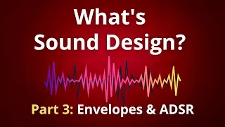 What’s Synthesis and Sound Design? Part 3: Envelopes & ADSR (Music Theory)