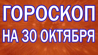 ГОРОСКОП НА СЕГОДНЯ 30 ОКТЯБРЯ 2022 ДЛЯ ВСЕХ ЗНАКОВ ЗОДИАКА.