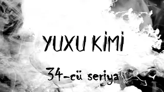 Yuxu Kimi (34-cü seriya)