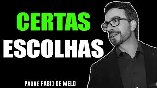 SE TIVER QUE ESCOLHER, ESCOLHA O QUE LHE FAZ BEM!   PE FABIO DE MELO