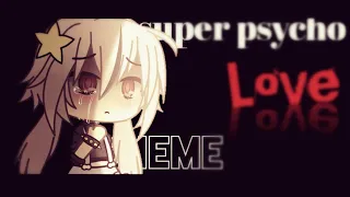 Super psycho love meme ||•gachalife•||