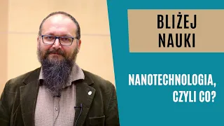 Bliżej Nauki: Nanotechnologia, czyli co? - dr hab. Jakub Prauzner-Bechcicki, prof. UJ