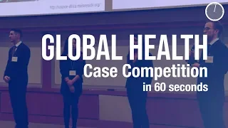 Global Health Case Competition in 60 Seconds