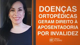 DOENÇAS ORTOPÉDICAS GERAM DIREITO À APOSENTADORIA POR INVALIDEZ!