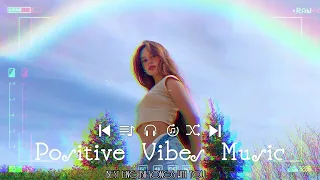 Positive Vibes Music - Songs make you sing out loud every time you play ~ Mood booster playlist