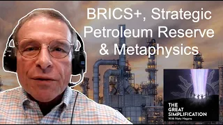 Arthur Berman: "BRICS+, Strategic Petroleum Reserve, and Metaphysics" | The Great Simplification #92