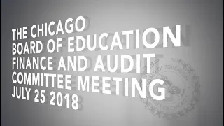 Chicago Board of Education Finance and Audit Committee Meeting JULY 25, 2018