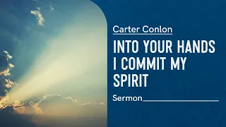 Into Your Hands I Commit My Spirit | Carter Conlon | 9/7/21