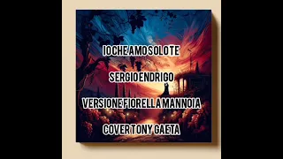 io che amo solo te - sergio endrigo - versione fiorella mannoia - cover tony gaeta