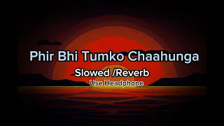 PHIR BHI TUMKO  CHAAHUNGA  💕 ( Slowed /Reverb)  #song  #lofi