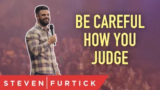 Be Careful How You Judge | Pastor Steven Furtick