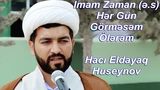 İmam Zaman ağanı hər gün görməsəm ölərəm -Hacı Eldayaq Huseynov